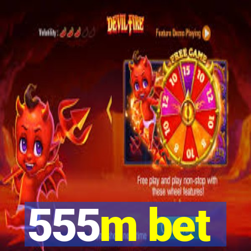 555m bet